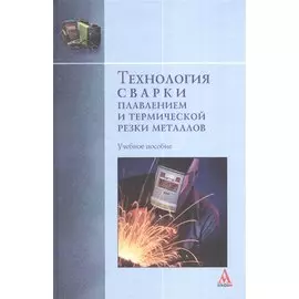 Технология сварки плавлением и термической резки металлов. Учебное пособие