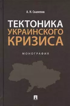 Тектоника украинского кризиса. Монография.