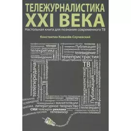 Тележурналистика XXI века. Настольная книга для познания современного ТВ