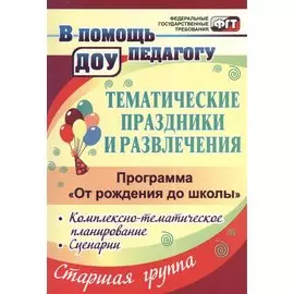 Тематические праздники и развлечения: комплексно-тематическое планирование, сценарии по программе "От рождения до школы". Старшая группа (от 5 до 6 лет)