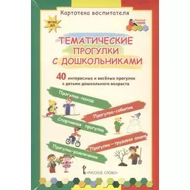 Тематические прогулки с дошкольниками. 40 интересных и веселых прогулок с детьми дошкольного возраста