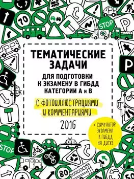 Тематические задачи для подготовки к экзамену в ГИБДД с фотоиллюстрациями и комментариями. Категории А и В (актуальны на 2016 год) (+симулятор экзамена на DVD)