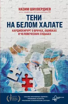 Тени на белом халате. Кардиохирург о врачах, ошибках и человеческих судьбах