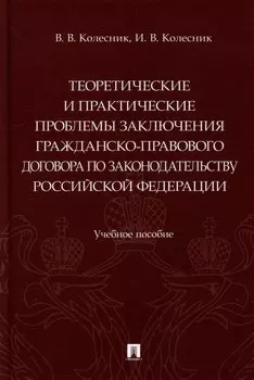 Теоретические и практические проблемы заключения гражданско-правового договора по законодательству Российской Федерации: учебное пособие