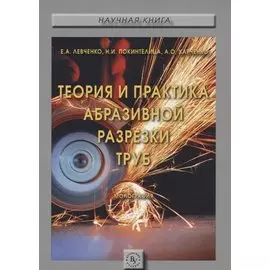 Теория и практика абразивной разрезки труб. Монография