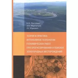 Теория и практика интенсивной технологии геохимических работ при прогнозировании и поисках золоторудных месторождений