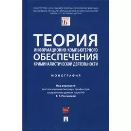 Теория информационно-компьютерного обеспечения криминалистической деятельности. Монография.
