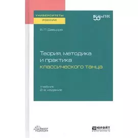 Теория, методика и практика классического танца. Учебник для вузов
