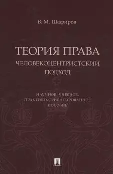 Теория права. Человекоцентристский подход. Научное, учебное, практико-ориентированное пособие