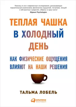 Теплая чашка в холодный день: Как физические ощущения влияют на наши решения