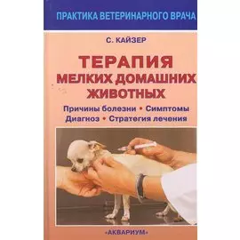 Терапия мелких домашних животных. Причины болезни. Симптомы. Диагноз. Стратегия лечения.
