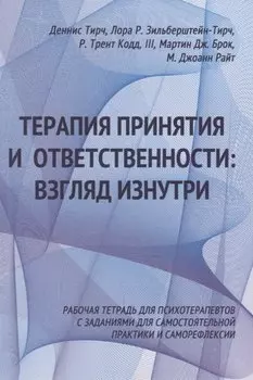 Терапия принятия и ответственности: взгляд изнутри. Рабочая тетрадь для психотерапевтов с заданиями для самостоятельной практики и саморефлексии