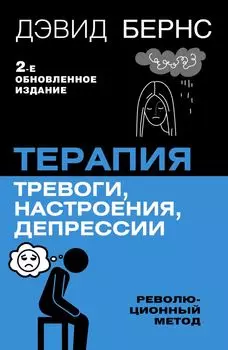 Терапия тревоги, настроения, депрессии. Новое издание. Революционный метод