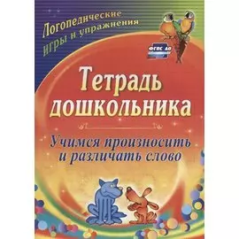 Тетрадь дошкольника. Учимся произносить и различать слово. Логопедические игры и упражнения. 3-е издание, переработанное. ФГОС ДО