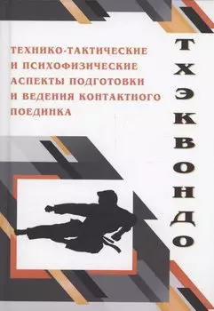 Тхэквондо. Технико-тактические и психофизические аспекты подготовки и ведения контактного поединка