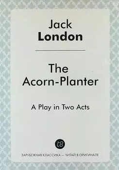 The Acorn-Planter. A Play in Two Acts