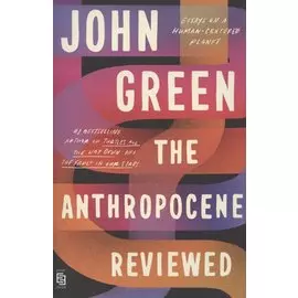 The Anthropocene Reviewed. Essays on a Human-Centered Planet