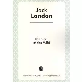 The Call of the Wild. A Novella in English. 1903 = Зов предков