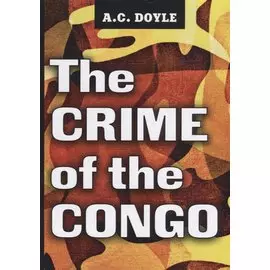 The Crime of the Congo = Преступления в Конго: на англ.яз