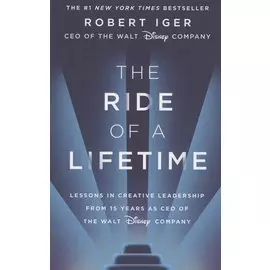 The Ride of a Lifetime: Lessons in Creative Leadership from 15 Years as CEO of the Walt Disney Company