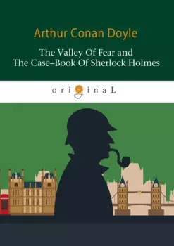 The Valley Of Fear and The Case-Book Of Sherlock Holmes = Долина ужаса и Архив Шерлока Холмса: на английском языке