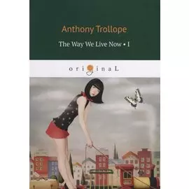 The Way We Live Now 1 = Как мы теперь живем 1: на англ.яз