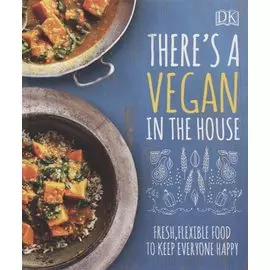 There's a Vegan in the House. Fresh, Flexible Food to Keep Everyone Happy