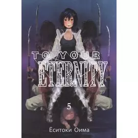 Для тебя, Бессмертный. Том 5 (To Your Eternity / Fumetsu no Anata e). Манга