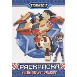 ТОБОТЫ. РАСКРАСКА. МОЙ ДРУГ РОБОТ