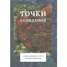 Точки созидания. Современный рассказ. (Семинар А.В. Воронцова)