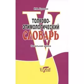 Толково-этимологический словарь. Начальная школа