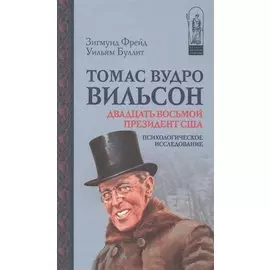 Томас Вудро Вильсон. Двадцать восьмой президент США. Психологическое исследование