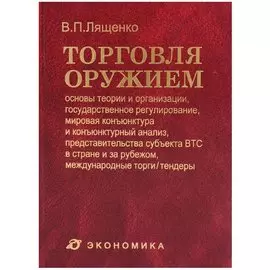 Торговля оружием: основы теории и организации, государственное регулирование, мировая конъюнктура и конъюнктурный анализ, представительства субъекта ВТС в стране и за рубежом, международные торги/тендеры