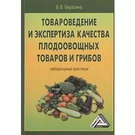 Товароведение и экспертиза качества плодоовощных товаров и грибов. Лабораторный практикум