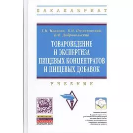 Товароведение и экспертиза пищевых концентратов и пищевых добавок. Учебник. Второе издание, исправленное и дополненное