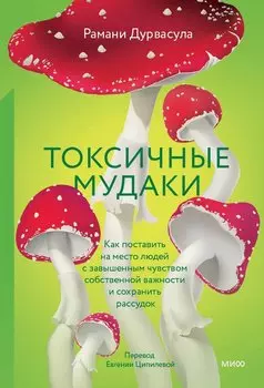 Токсичные мудаки. Как поставить на место людей с завышенным чувством собственной важности и сохранить рассудок
