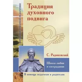 Традиция духовного подвига. Школа любви и сострадания. По трудам С. Радонежского