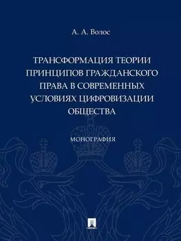 Трансформация теории принципов гражданского права в современных условиях цифровизации общества: монография