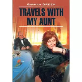 Travels with My Aunt / Путешествие с тетушкой: Книга для чтения на английском языке (мягк) (Modern Prose). Грин Г. (Каро)