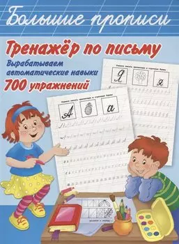 Тренажер по письму: вырабатываем автоматические навыки. 700 упражнений