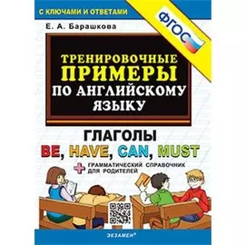Тренировочные примеры по английскому языку. Глаголы be, have, can, must. С ключами и ответами (+грамматический справочник для родителей)