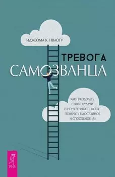 Тревога самозванца. Как преодолеть страх неудачи и неуверенность в себе, поверить в достойное и способное "Я"