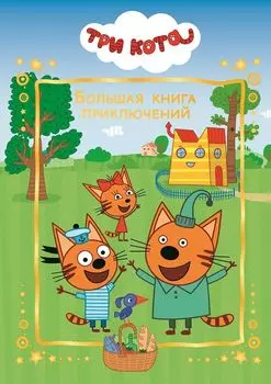 Три Кота. Большая книга приключений. Веселые истории.