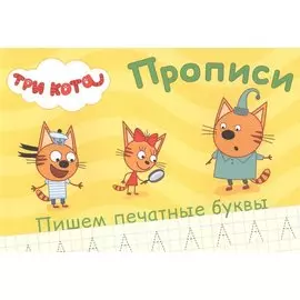 ТРИ КОТА. ПРОПИСИ А5. ПИШЕМ ПЕЧАТНЫЕ БУКВЫ