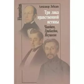 Три лика нравственной истины: Чаадаев, Грибоедов, Якушкин