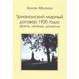 Трианонский мирный договор 1920 года : Факты, легенды, домыслы