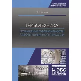 Триботехника. Повышение эффективности работы червячной передачи. Монография