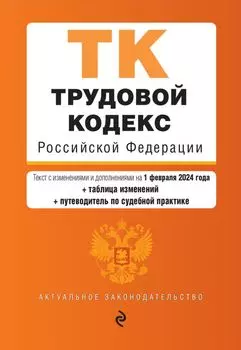 Трудовой кодекс РФ. В ред. на 01.02.24 с табл. изм. и указ. суд. практ. / ТК РФ