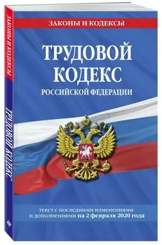 Трудовой кодекс Российской Федерации: текст с посл. изм. и доп. на 2 февраля 2020 г.