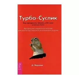 Турбо-Суслик. Как прекратить трахать себе мозг и начать жить. Брутальная скоростная система для расчистки залежей ментального дерьма.